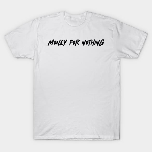 money for nothing T-Shirt by netizen127